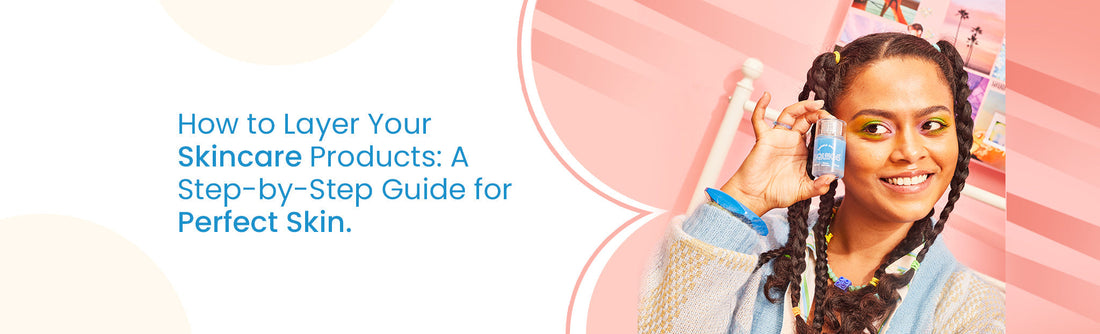 How to Layer Your Skincare Products: Step-by-Step Guide
