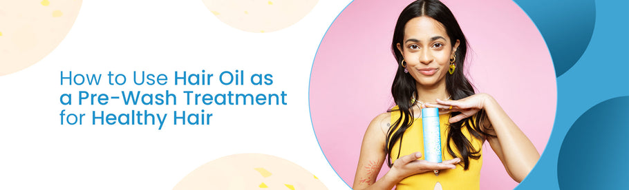 How to Use Hair Oil as a Pre-Wash Treatment for Healthy Hair